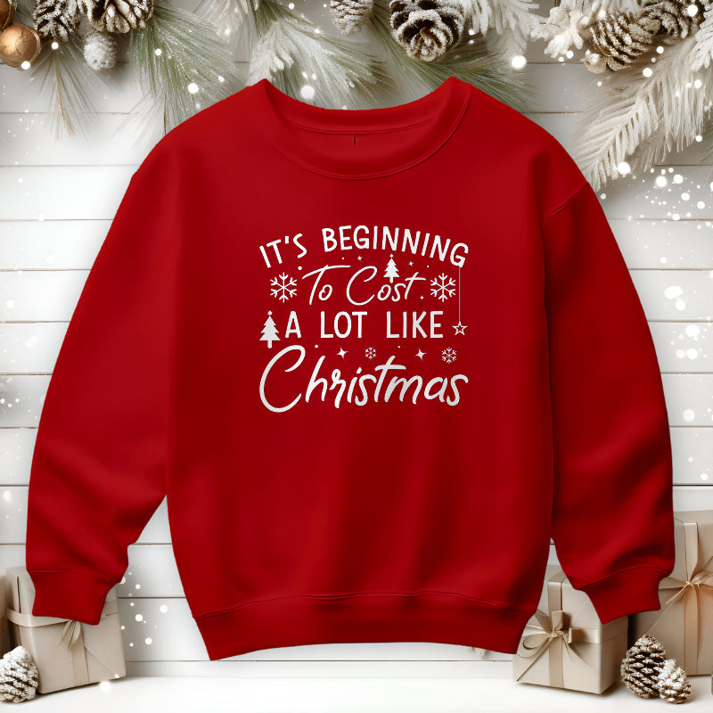 It's Beginning To Cost A Lot Like Christmas | Christmas Sweatshirt