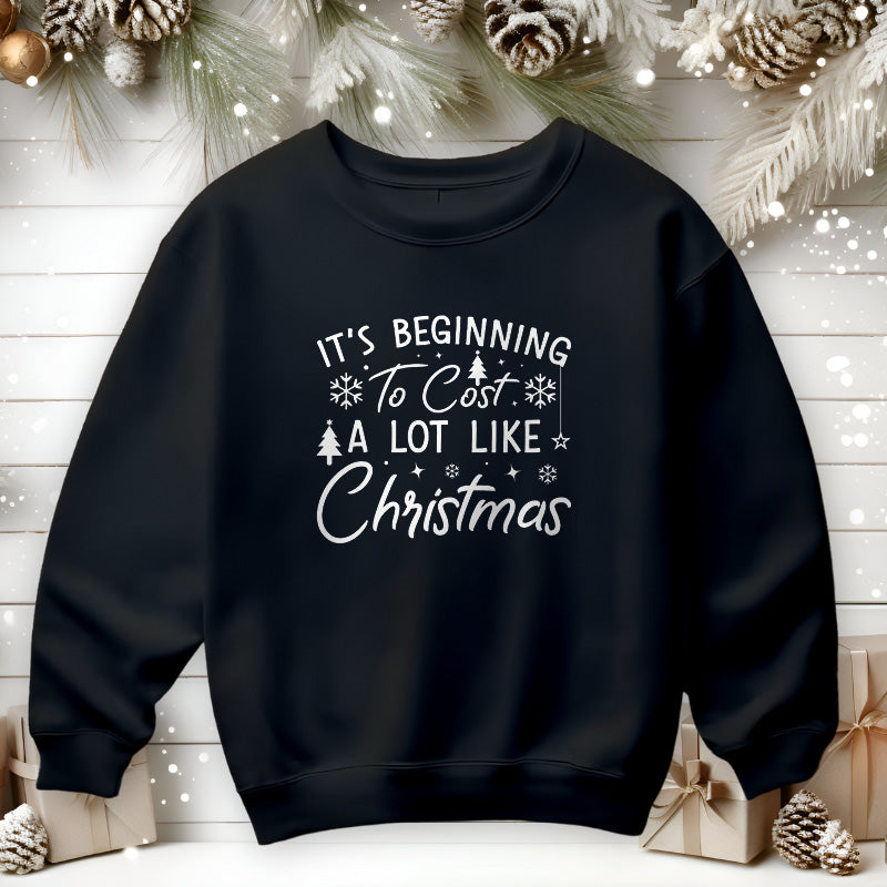 It's Beginning To Cost A Lot Like Christmas | Christmas Sweatshirt