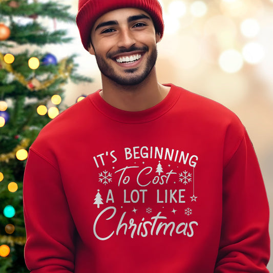 It's Beginning To Cost A Lot Like Christmas | Christmas Sweatshirt